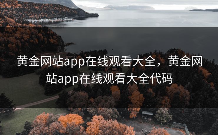 黄金网站app在线观看大全，黄金网站app在线观看大全代码
